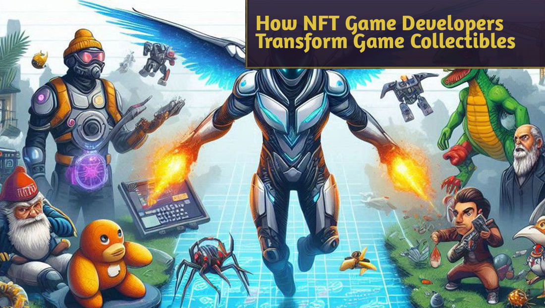 From Virtual Items to Real Assets: How NFT Game Developers Can Transform Game Collectibles