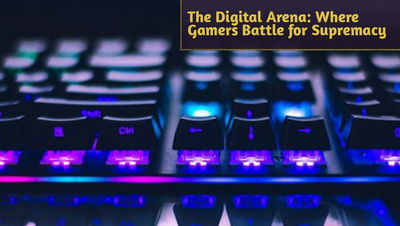 The Digital Arena: Where Gamers Battle for Supremacy