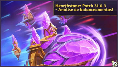 Hearthstone: Patch 31.0.3 - Análise dos novos balanceamentos