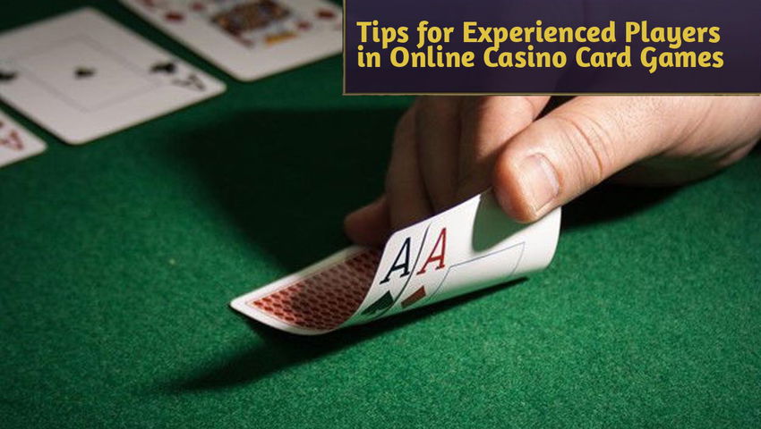 Tips for Experienced Players in Online Casino Card Games