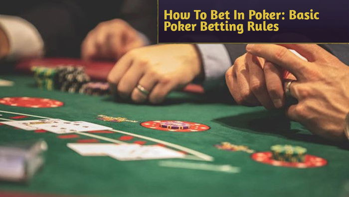 How To Bet In Poker: Basic Poker Betting Rules