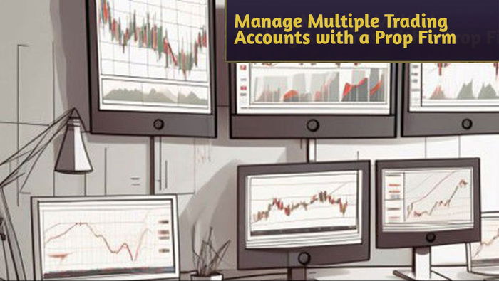 How to Manage Multiple Trading Accounts with a Prop Firm