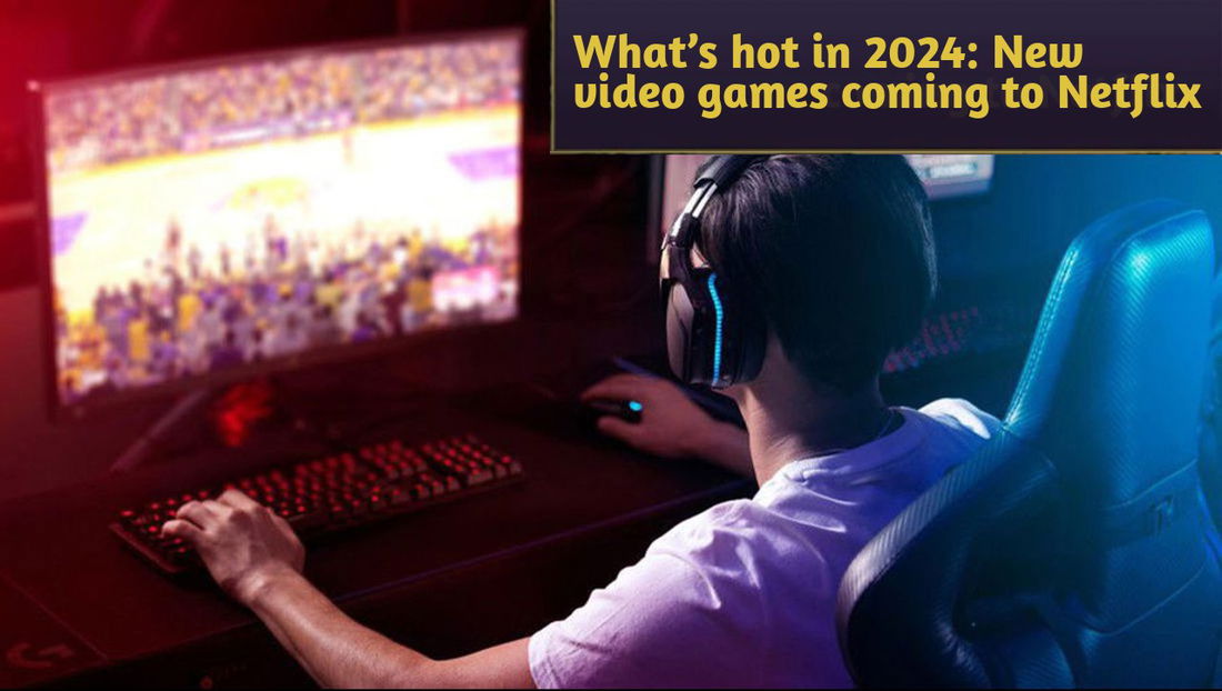 What’s hot in 2024: New video game releases coming to Netflix