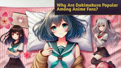 Why Are Dakimakura Popular Among Anime Fans?