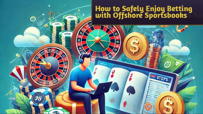 Simple Steps to Safely Enjoy Betting with Offshore Sportsbooks