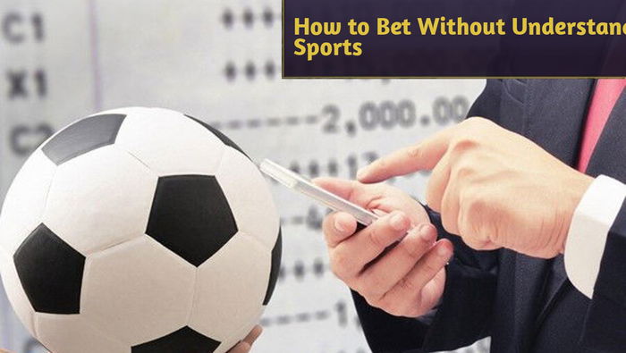 How to Bet Without Understanding Sports: Myth or Reality?