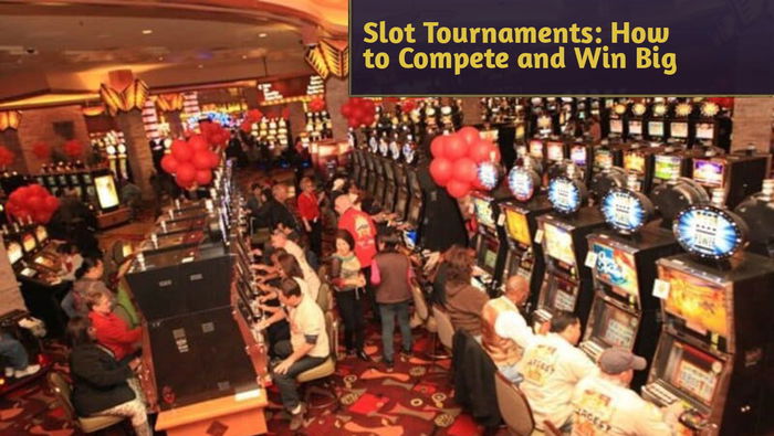 Slot Tournaments: How to Compete and Win Big Against Other Players