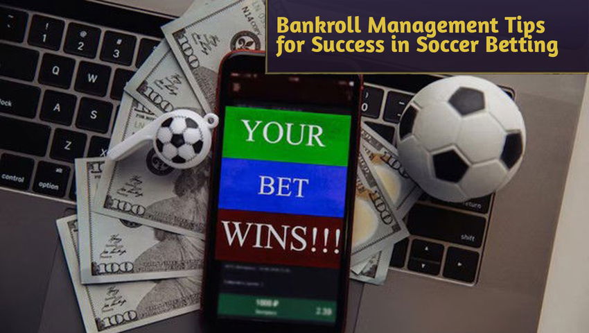 Bankroll Management Tips for Success in Soccer Betting