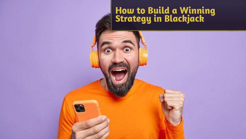 How to Build a Winning Strategy in Blackjack