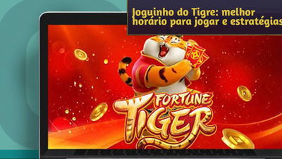 Joguinho do Tigre: melhor horário para jogar e estratégias