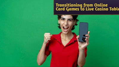 How to Transition from Online Card Games to Live Casino Tables: Tips for a Smooth Shift by 500Casino