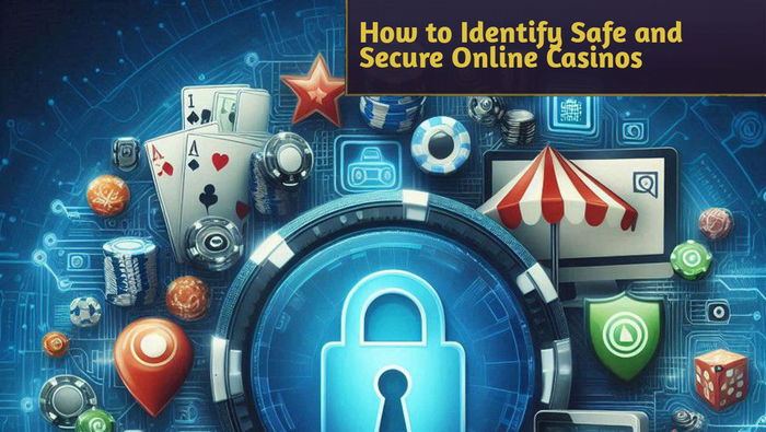 How to Identify Safe and Secure Online Casinos