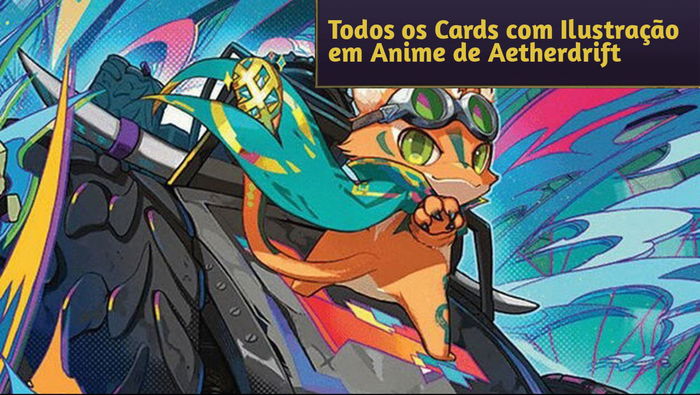 Todos os Cards com Ilustração em Anime de Aetherdrift