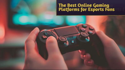 Exploring the Best Online Gaming Platforms for Esports Fans