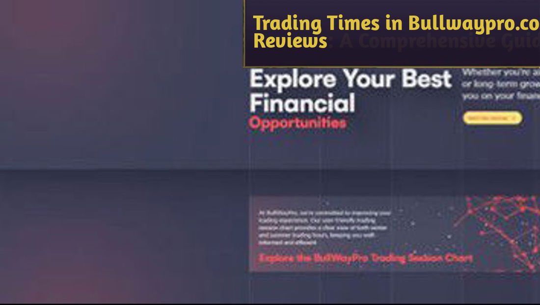 Trading Times in Bullwaypro.com Reviews: A Comprehensive Guide