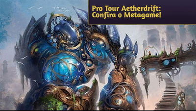 Pro Tour Aetherdrift: Confira o Metagame do torneio!