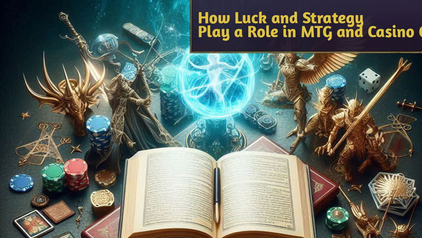 How Luck and Strategy Play a Role in MTG and Casino Games