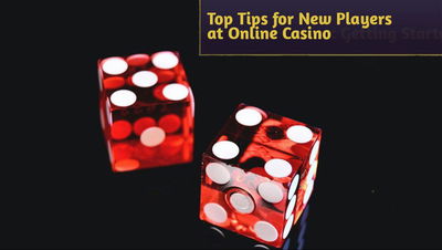 Top Tips for New Players at Online Casino: Getting Started