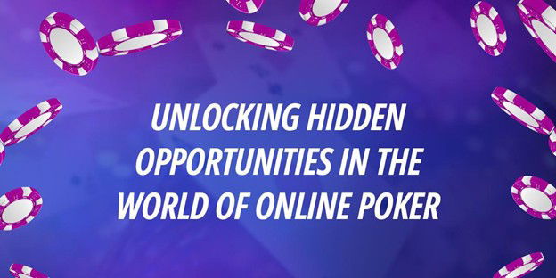 Unlocking Hidden Opportunities in the World of Online Poker