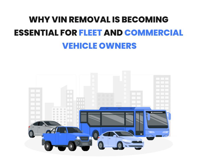 Why Fleet and Commercial Vehicle Owners Are Turning to VIN Removal for Privacy and Security