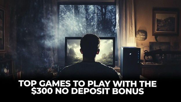 Top Games to Play with the $300 No Deposit Bonus