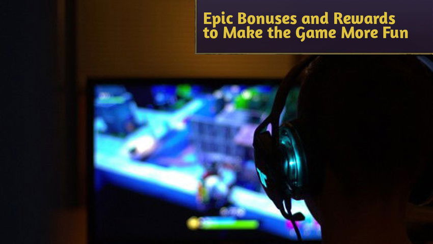 Epic Bonuses and Rewards to Make the Game More Fun