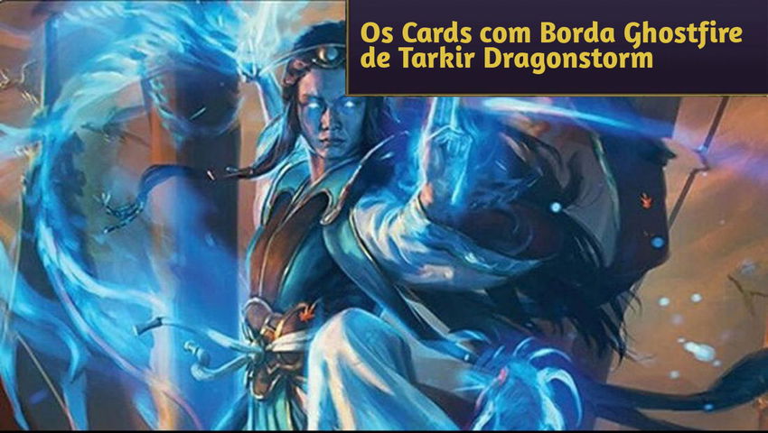 Os Cards com Borda Ghostfire de Tarkir Dragonstorm