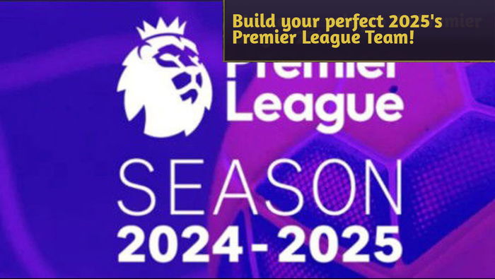 Challenge: Build your perfect Premier League 2024-25 Season Team!