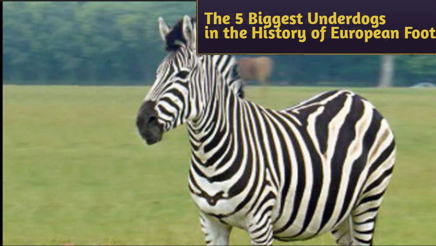 The 5 Biggest Underdogs in the History of European Football