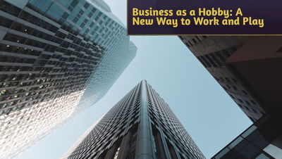 Business as a Hobby: A New Way to Work and Play