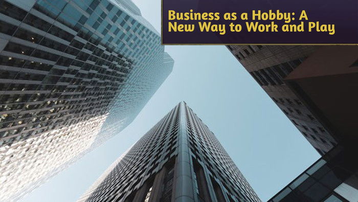 Business as a Hobby: A New Way to Work and Play