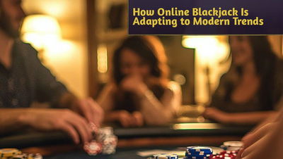 The Future of Card Games: How Online Blackjack Is Adapting to Modern Trends