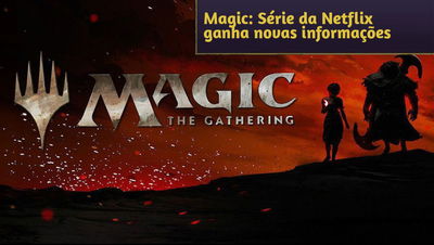 Magic: Diretor da Série da Netflix compartilha detalhes da produção