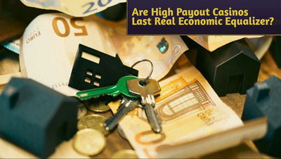 Are High Payout Casinos the Last Real Economic Equalizer?