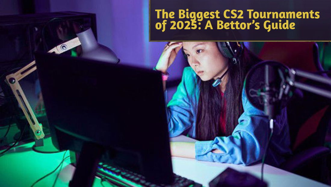 The Biggest CS2 Tournaments of 2025: A Bettor’s Guide
