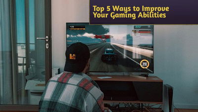 Top 5 Ways to Improve Your Gaming Abilities