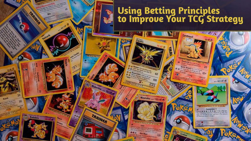Using Betting Principles to Improve Your TCG Strategy
