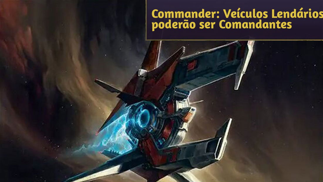 Commander: A partir de Edge of Eternities, Veículos Lendários poderão ser Comandantes
