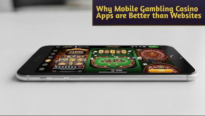 Why Mobile Gambling Casino Apps are Better than Website Betting