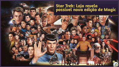 Universes Beyond Star Trek: Loja revela possível nova coleção de Magic