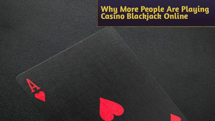Why More People Are Playing Casino Blackjack Online