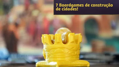 7 Boardgames de construção de cidades e civilizações para jogar com amigos e família