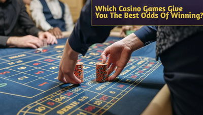 Which Casino Games Give You The Best Odds Of Winning?