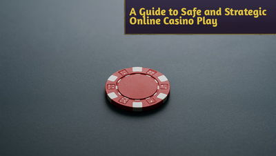A Guide to Safe and Strategic Online Casino Play