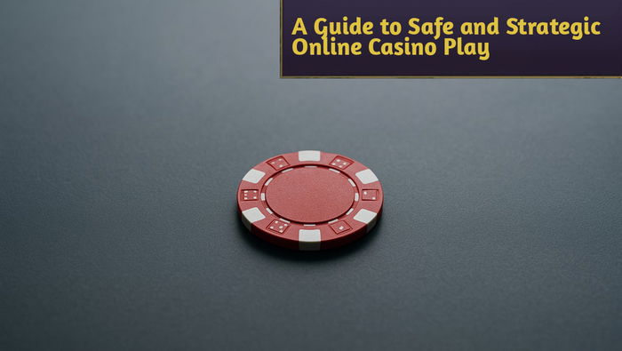 A Guide to Safe and Strategic Online Casino Play