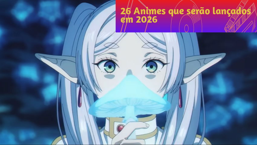 26 Animes que serão lançados em 2026 