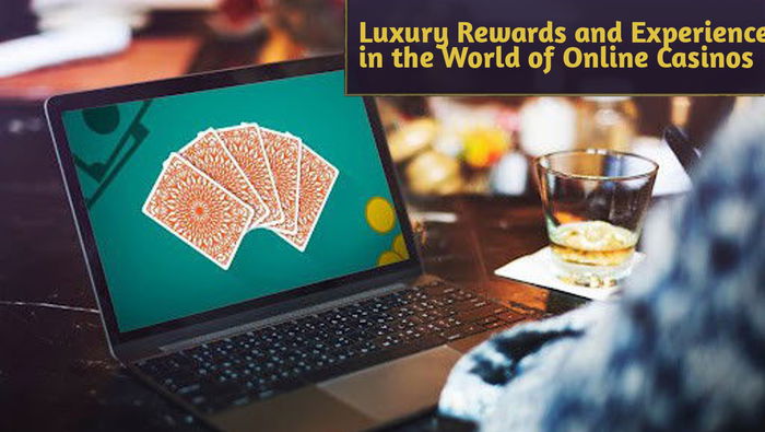 Luxury Rewards and Experiences in the World of Online Casinos