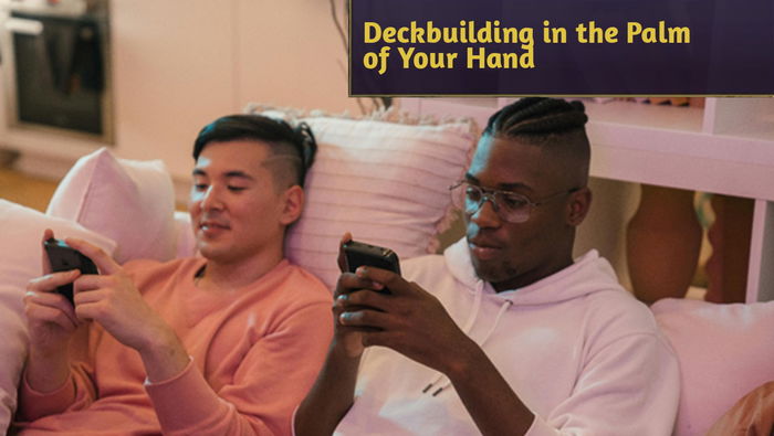 Card Gaming Goes Mobile: Deckbuilding in the Palm of Your Hand