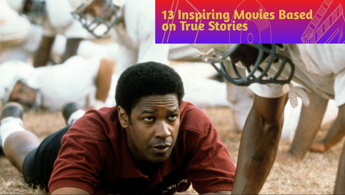 13 Inspiring Movies Based on True Stories You Need to Watch