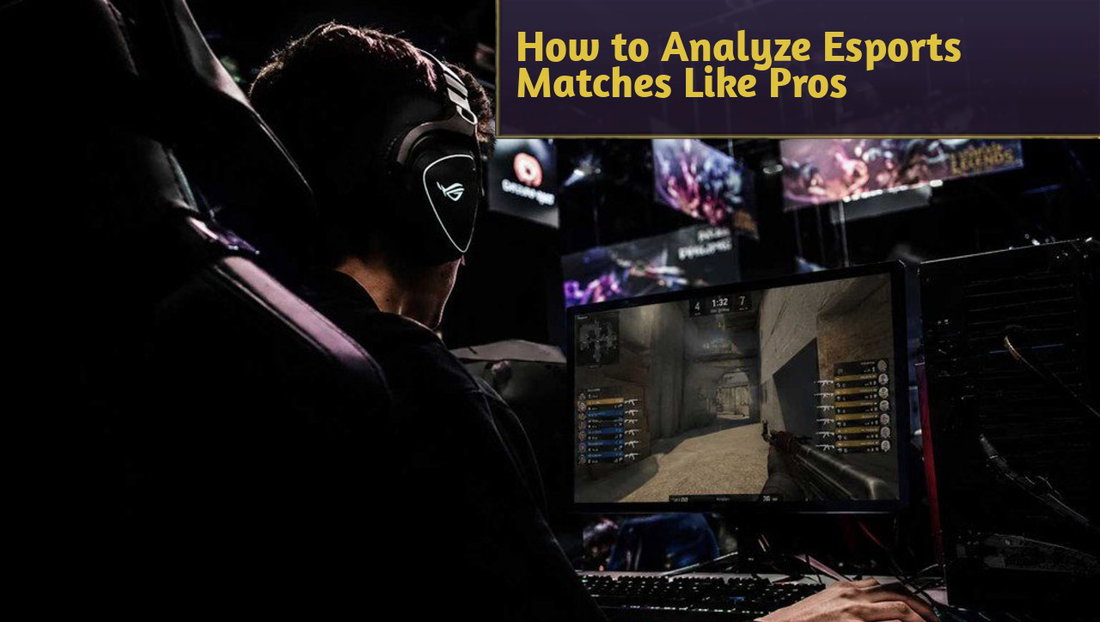How to Analyze Esports Matches Like Pros for Better Betting